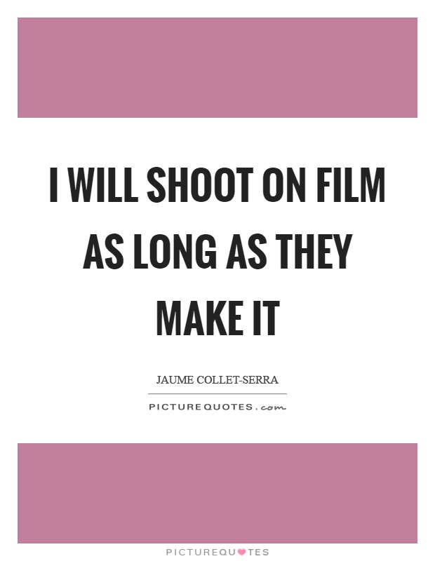 I will shoot on film as long as they make it Picture Quote #1