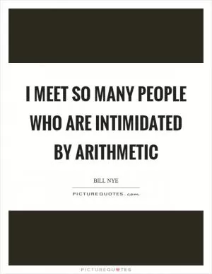 I meet so many people who are intimidated by arithmetic Picture Quote #1
