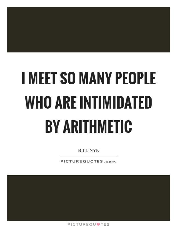 I meet so many people who are intimidated by arithmetic Picture Quote #1