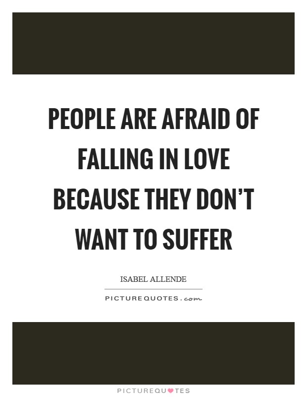 People are afraid of falling in love because they don't want to suffer Picture Quote #1