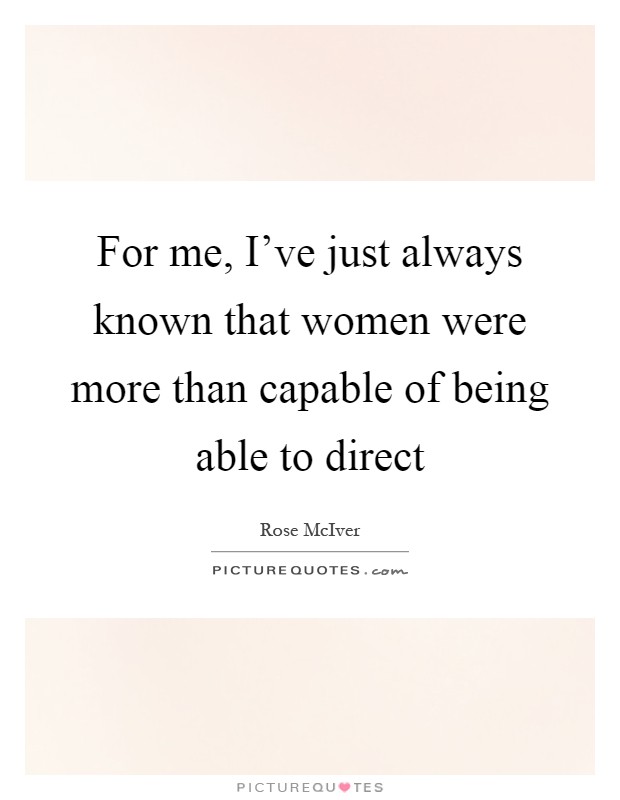 For me, I've just always known that women were more than capable of being able to direct Picture Quote #1