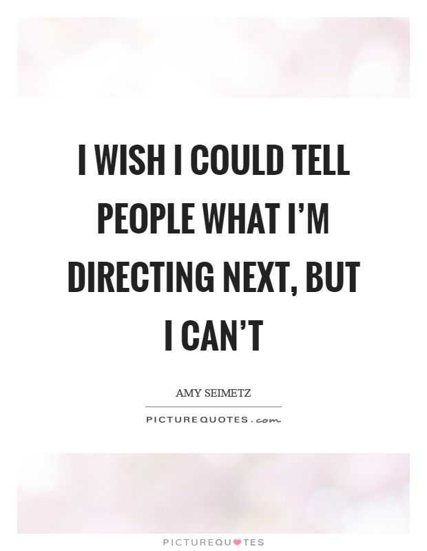 I wish I could tell people what I'm directing next, but I can't Picture Quote #1