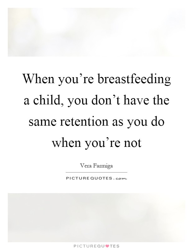 When you're breastfeeding a child, you don't have the same retention as you do when you're not Picture Quote #1
