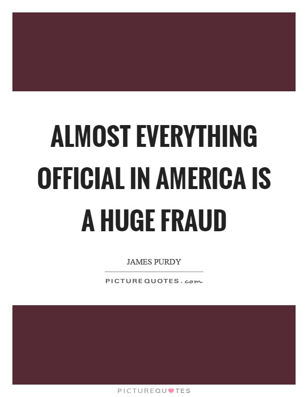 Almost everything official in America is a huge fraud Picture Quote #1