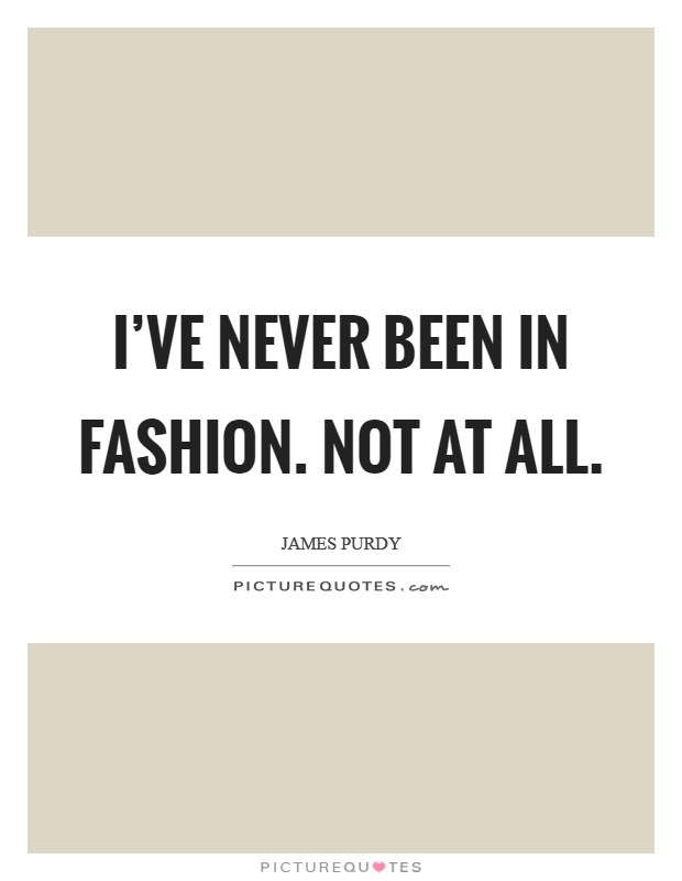 I've never been in fashion. Not at all Picture Quote #1