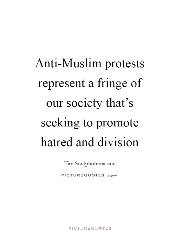 Anti-Muslim protests represent a fringe of our society that's seeking to promote hatred and division Picture Quote #1
