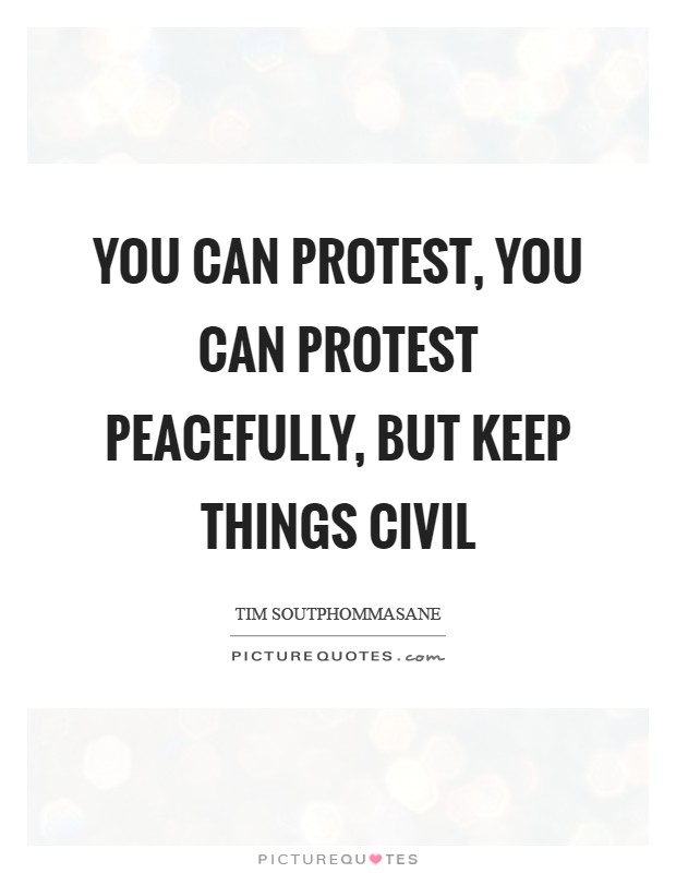 You can protest, you can protest peacefully, but keep things civil Picture Quote #1