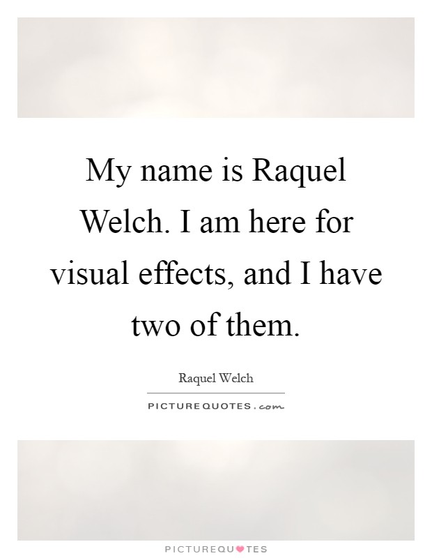 My name is Raquel Welch. I am here for visual effects, and I have two of them Picture Quote #1