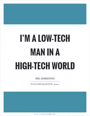 I’m a low-tech man in a high-tech world Picture Quote #1