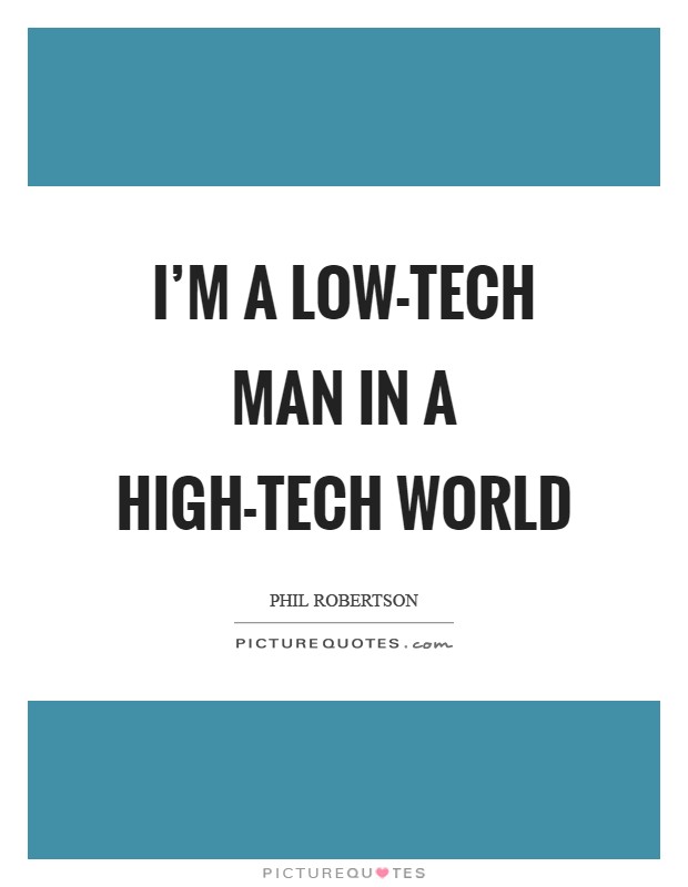 I'm a low-tech man in a high-tech world Picture Quote #1