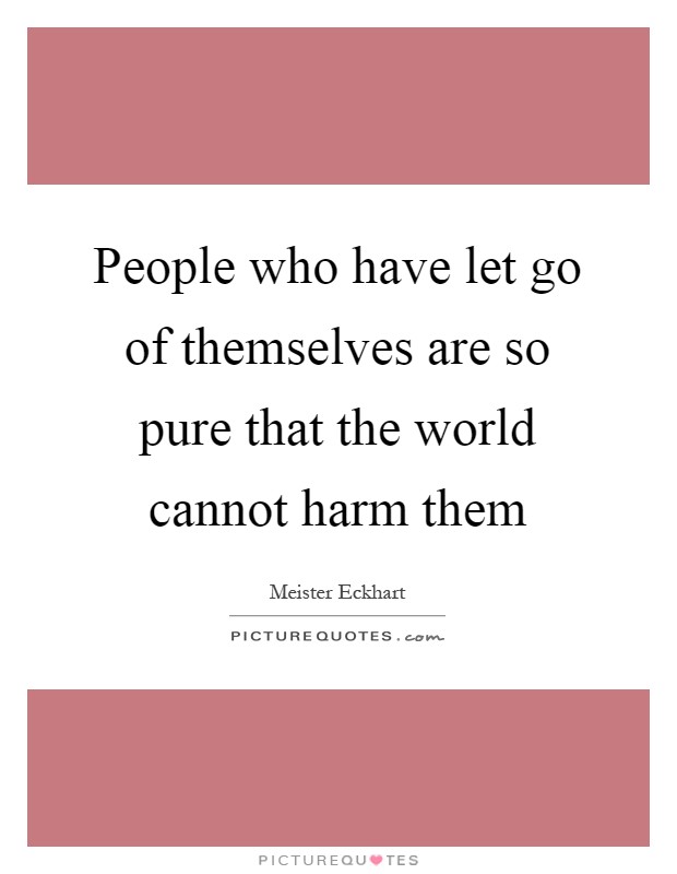 People who have let go of themselves are so pure that the world cannot harm them Picture Quote #1