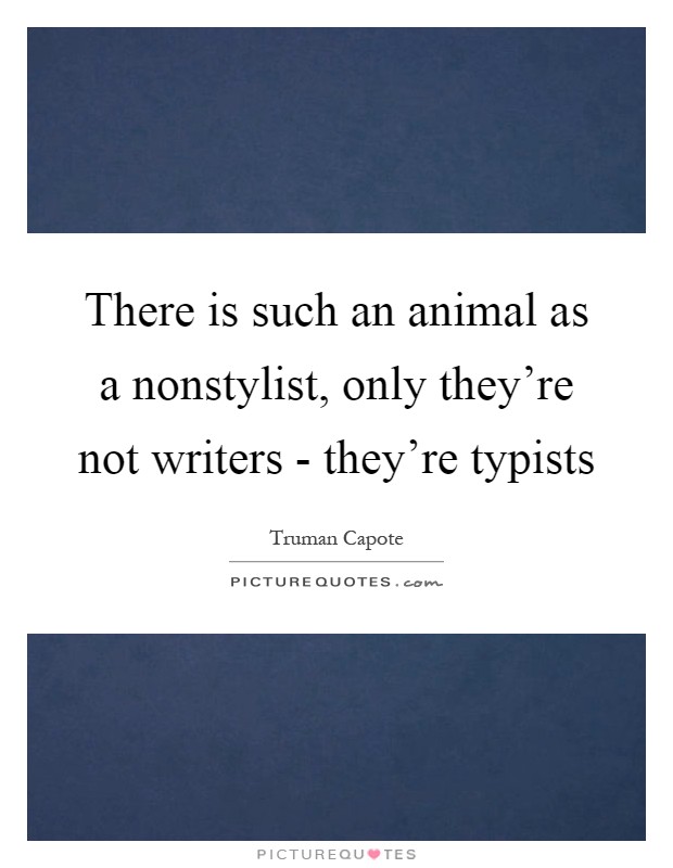 There is such an animal as a nonstylist, only they're not writers - they're typists Picture Quote #1