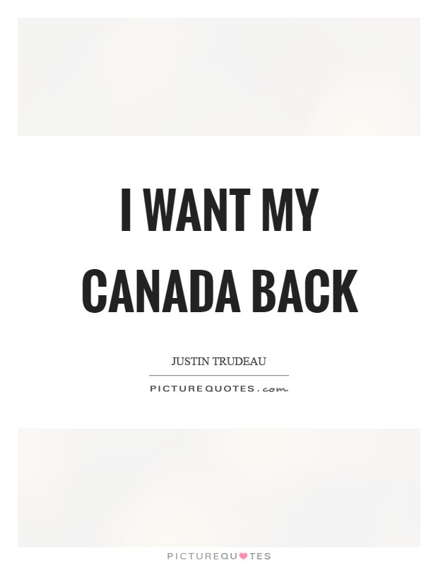 I want my Canada back Picture Quote #1