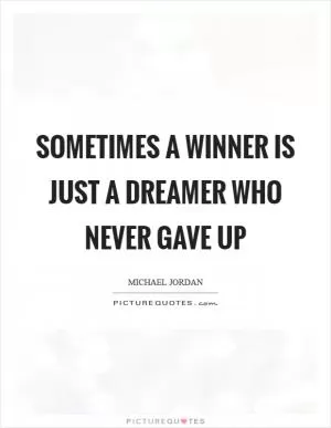 Sometimes a winner is just a dreamer who never gave up Picture Quote #1