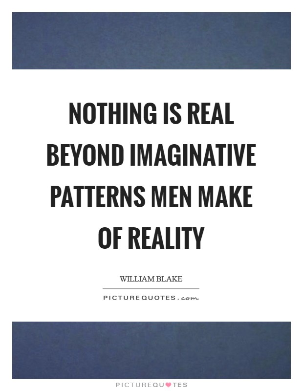 Nothing is real beyond imaginative patterns men make of reality Picture Quote #1