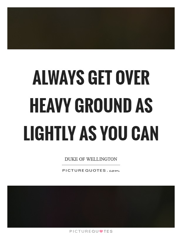 Always get over heavy ground as lightly as you can Picture Quote #1