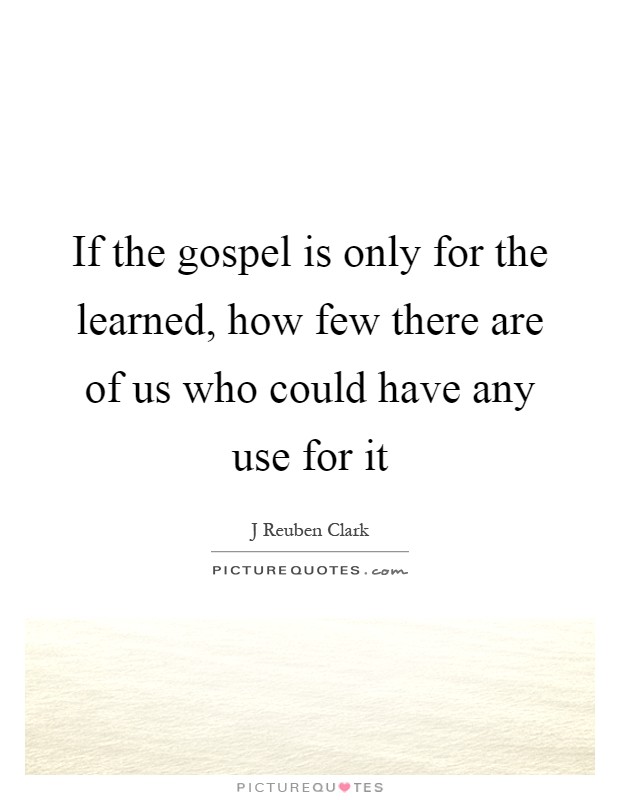 If the gospel is only for the learned, how few there are of us who could have any use for it Picture Quote #1