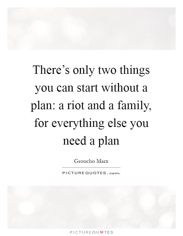 There's only two things you can start without a plan: a riot and a family, for everything else you need a plan Picture Quote #1