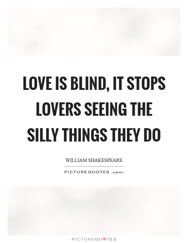 Love is blind, it stops lovers seeing the silly things they do Picture Quote #1