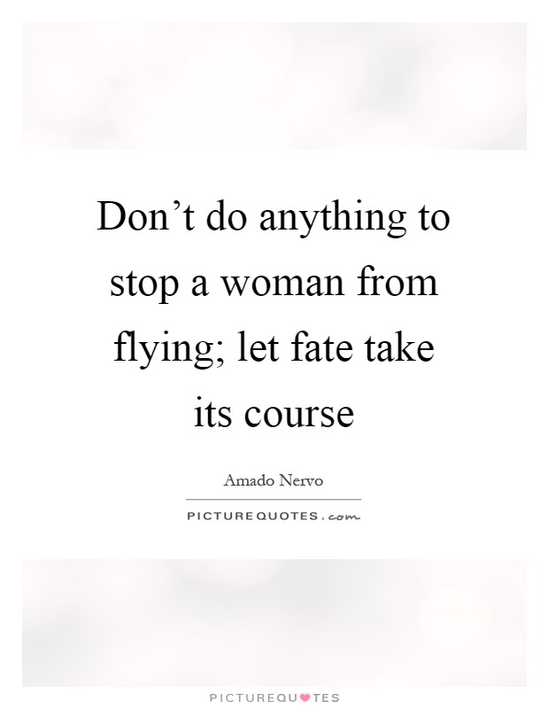 Don't do anything to stop a woman from flying; let fate take its course Picture Quote #1