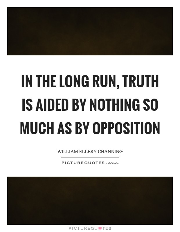 In the long run, truth is aided by nothing so much as by opposition Picture Quote #1