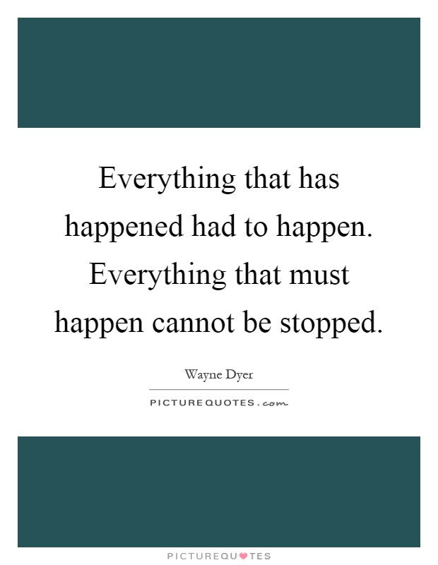 Everything that has happened had to happen. Everything that must happen cannot be stopped Picture Quote #1