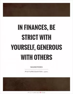 In finances, be strict with yourself, generous with others Picture Quote #1