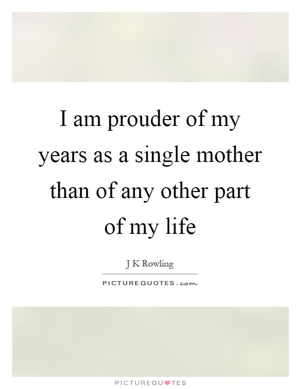 I am prouder of my years as a single mother than of any other part of my life Picture Quote #1
