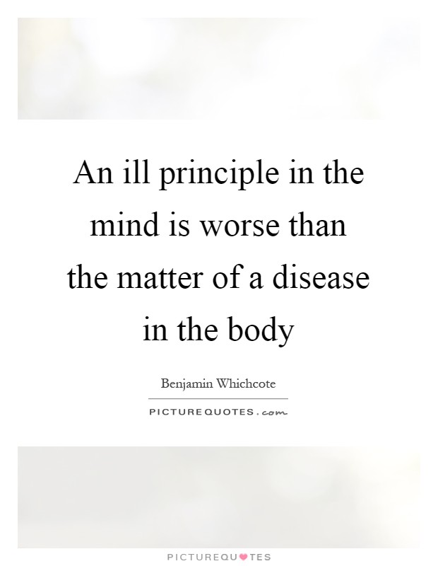 An ill principle in the mind is worse than the matter of a disease in the body Picture Quote #1