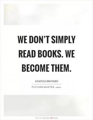 We don’t simply read books. We become them Picture Quote #1
