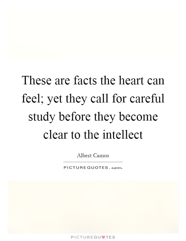 These are facts the heart can feel; yet they call for careful study before they become clear to the intellect Picture Quote #1