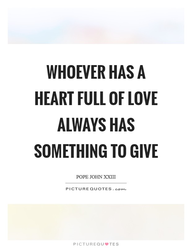 Whoever has a heart full of love always has something to give Picture Quote #1