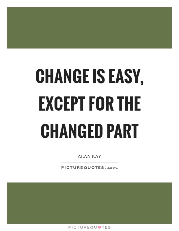 Change is easy, except for the changed part Picture Quote #1