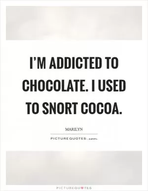 I’m addicted to chocolate. I used to snort cocoa Picture Quote #1