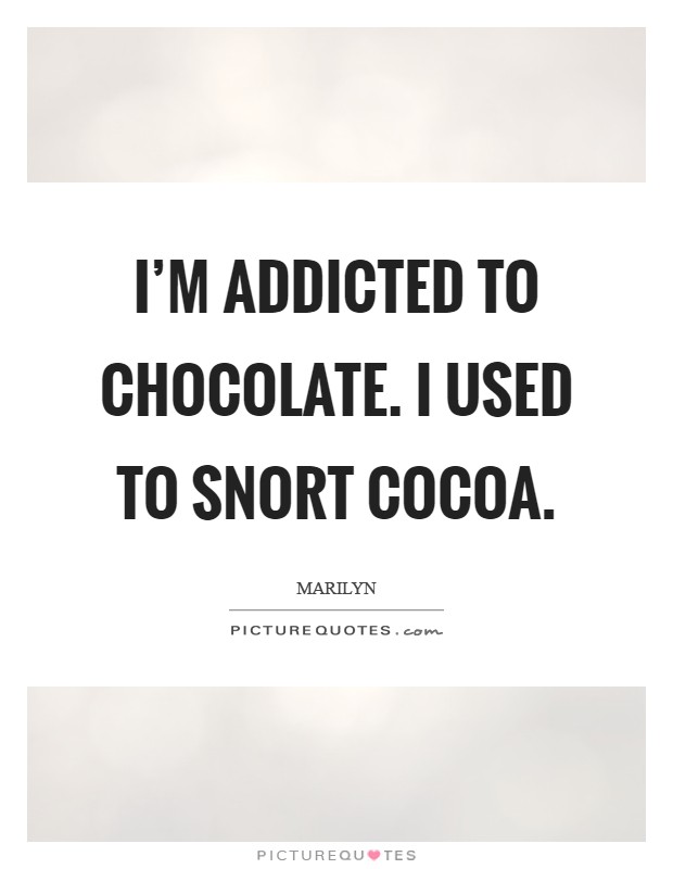 I'm addicted to chocolate. I used to snort cocoa Picture Quote #1