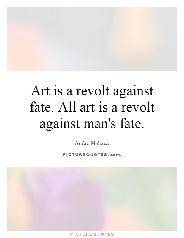 Art is a revolt against fate. All art is a revolt against man's fate Picture Quote #1