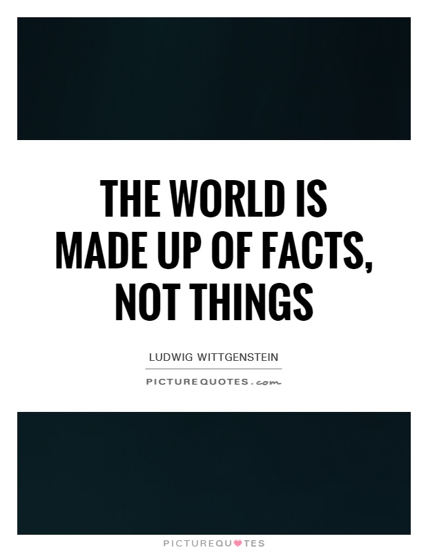 The world is made up of facts, not things Picture Quote #1