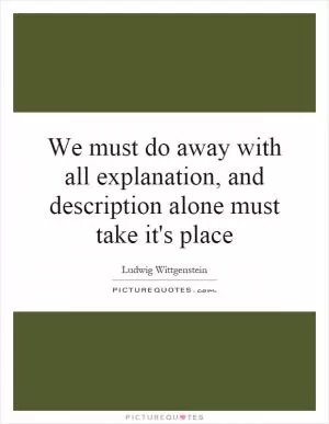 We must do away with all explanation, and description alone must take it's place Picture Quote #1