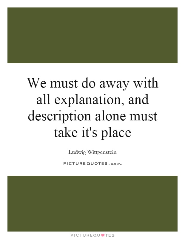 We must do away with all explanation, and description alone must take it's place Picture Quote #1