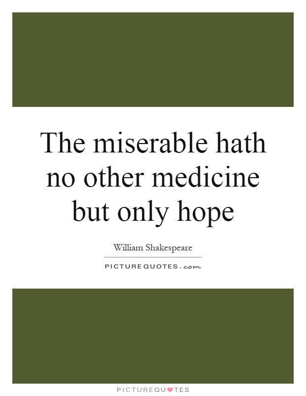 The miserable hath no other medicine but only hope Picture Quote #1
