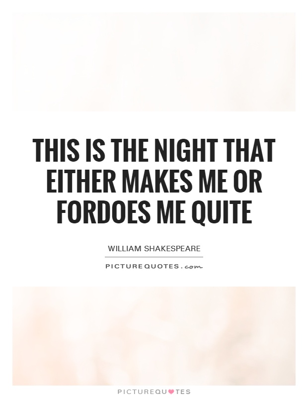 This is the night That either makes me or fordoes me quite Picture Quote #1