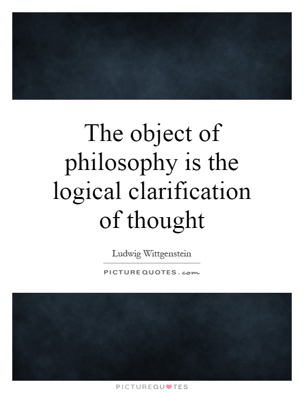 The object of philosophy is the logical clarification of thought Picture Quote #1