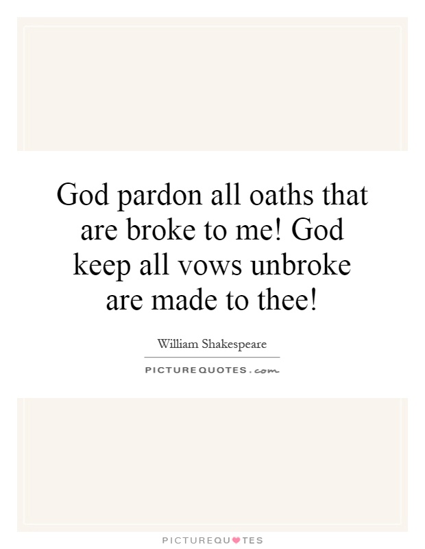 God pardon all oaths that are broke to me! God keep all vows unbroke are made to thee! Picture Quote #1