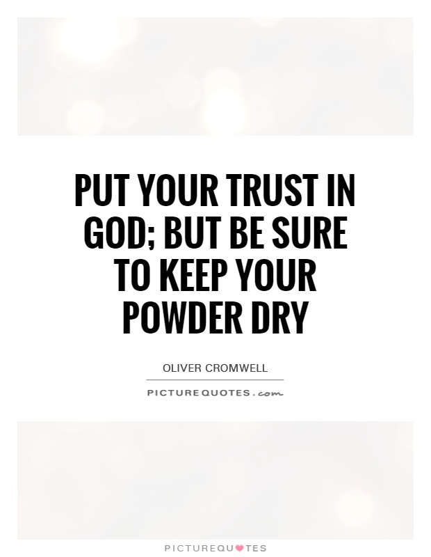 Put your trust in God; but be sure to keep your powder dry Picture Quote #1
