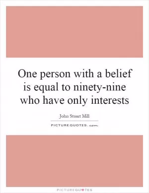 One person with a belief is equal to ninety-nine who have only interests Picture Quote #1