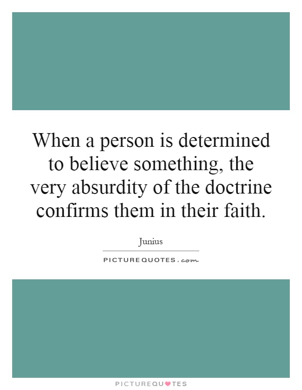 When a person is determined to believe something, the very absurdity of the doctrine confirms them in their faith Picture Quote #1