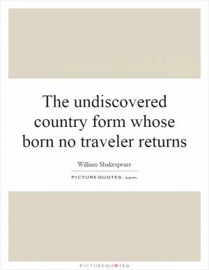 The undiscovered country form whose born no traveler returns Picture Quote #1