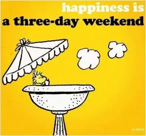 Happiness is a three day weekend Picture Quote #1