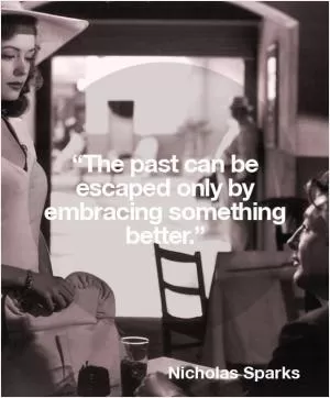 The past can be escaped only by embracing something better Picture Quote #1