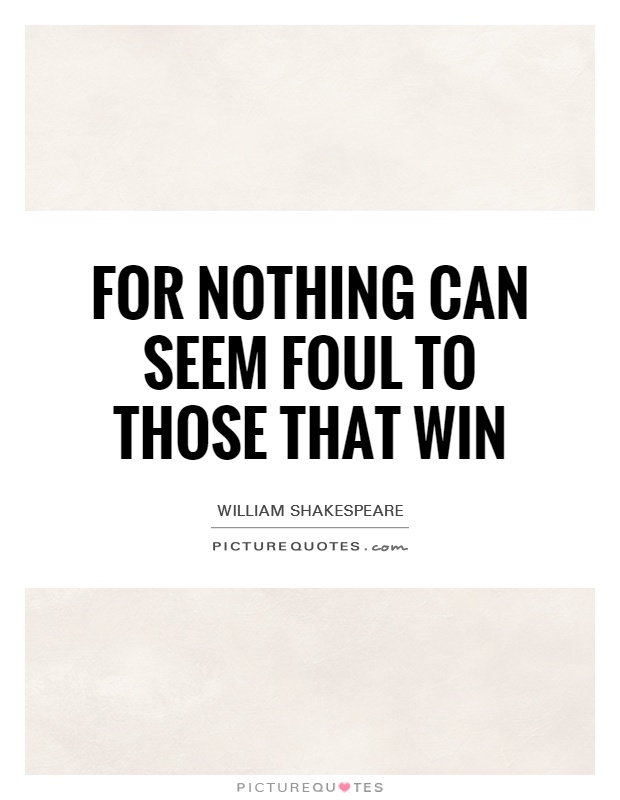 For nothing can seem foul to those that win Picture Quote #1